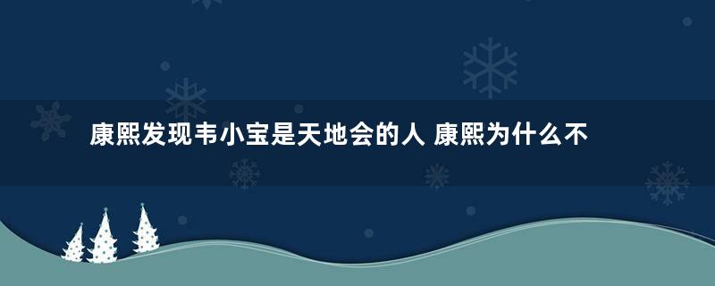 康熙发现韦小宝是天地会的人 康熙为什么不杀韦小宝